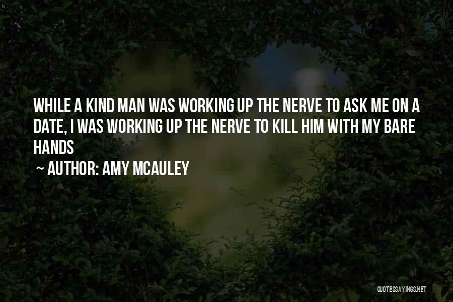 Amy McAuley Quotes: While A Kind Man Was Working Up The Nerve To Ask Me On A Date, I Was Working Up The