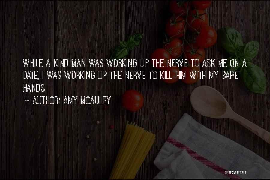 Amy McAuley Quotes: While A Kind Man Was Working Up The Nerve To Ask Me On A Date, I Was Working Up The