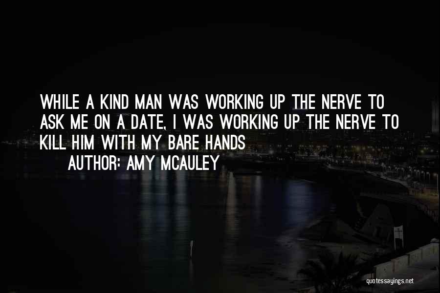 Amy McAuley Quotes: While A Kind Man Was Working Up The Nerve To Ask Me On A Date, I Was Working Up The