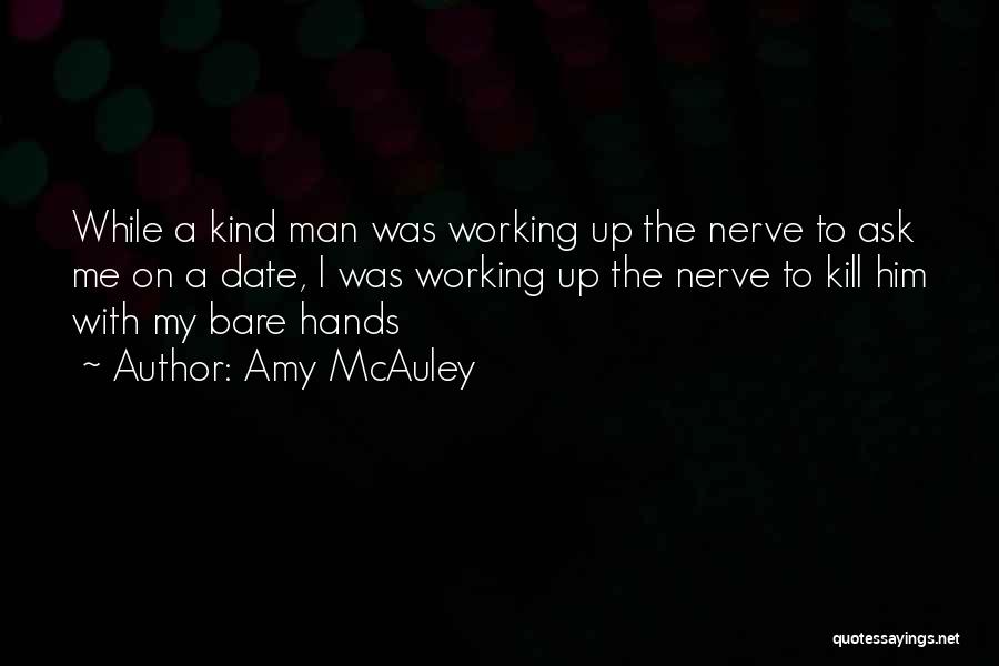 Amy McAuley Quotes: While A Kind Man Was Working Up The Nerve To Ask Me On A Date, I Was Working Up The