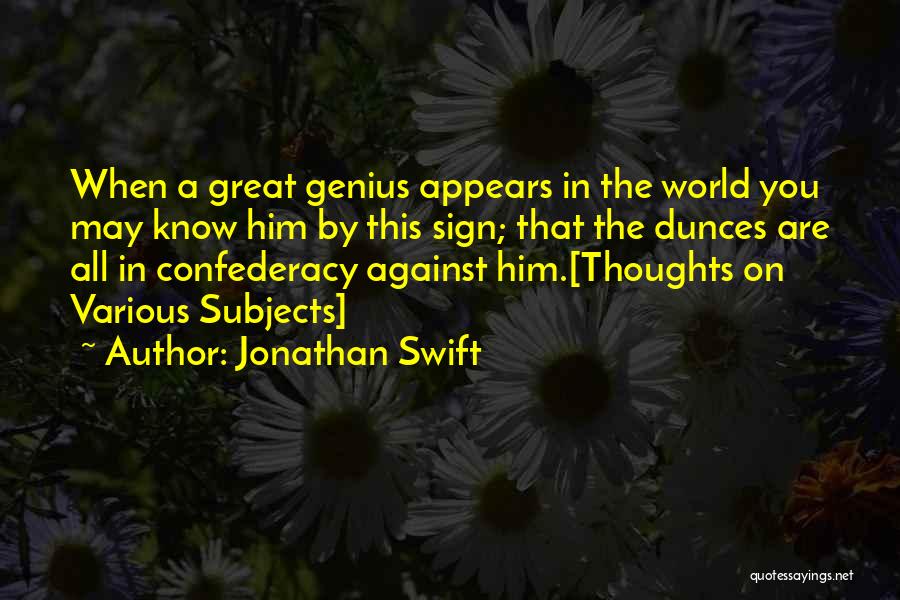 Jonathan Swift Quotes: When A Great Genius Appears In The World You May Know Him By This Sign; That The Dunces Are All