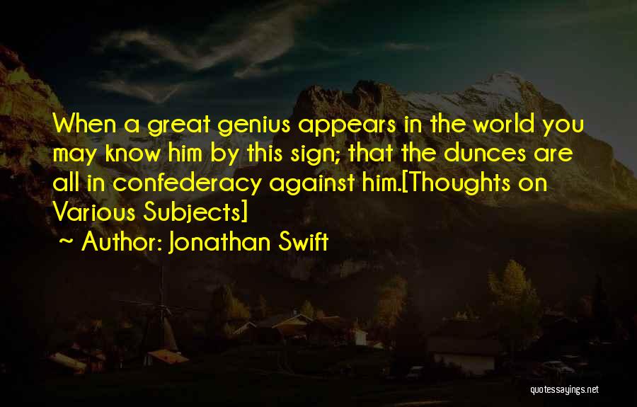 Jonathan Swift Quotes: When A Great Genius Appears In The World You May Know Him By This Sign; That The Dunces Are All