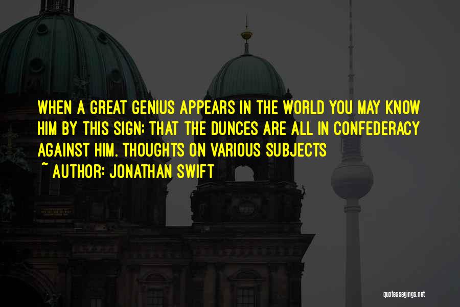 Jonathan Swift Quotes: When A Great Genius Appears In The World You May Know Him By This Sign; That The Dunces Are All