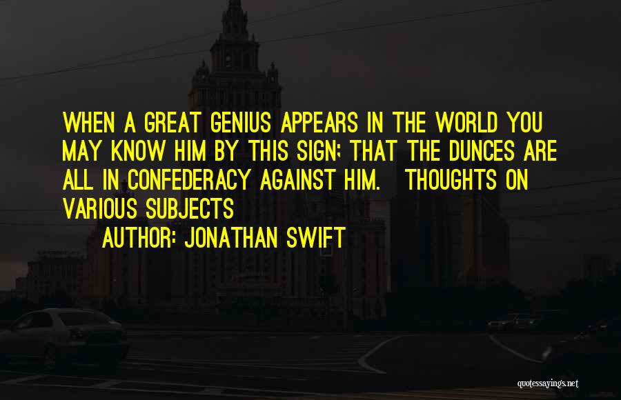 Jonathan Swift Quotes: When A Great Genius Appears In The World You May Know Him By This Sign; That The Dunces Are All