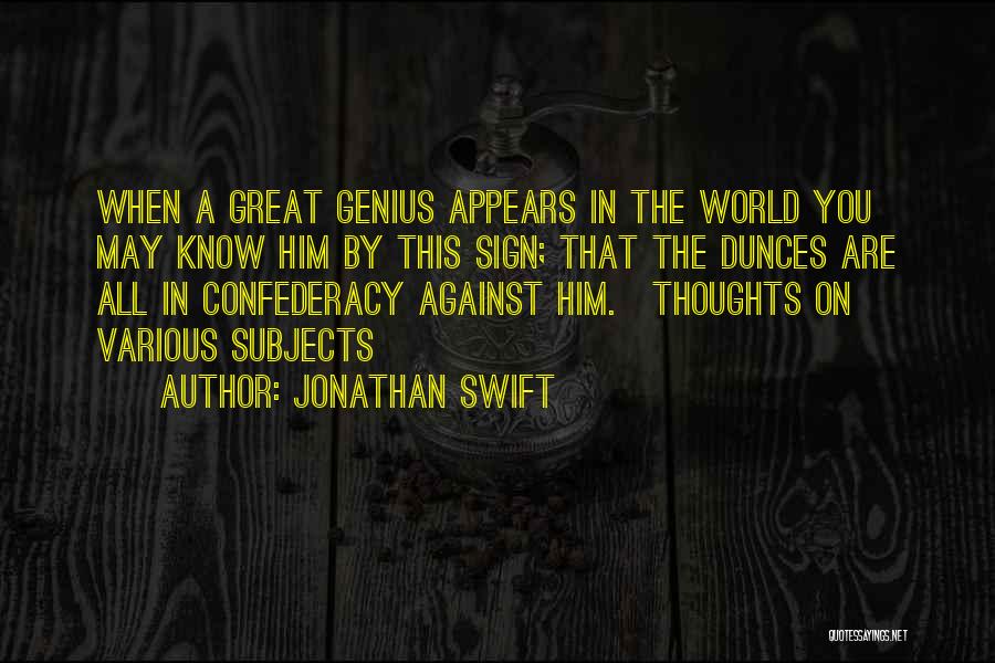 Jonathan Swift Quotes: When A Great Genius Appears In The World You May Know Him By This Sign; That The Dunces Are All