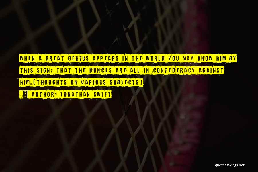 Jonathan Swift Quotes: When A Great Genius Appears In The World You May Know Him By This Sign; That The Dunces Are All