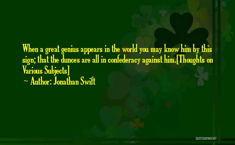Jonathan Swift Quotes: When A Great Genius Appears In The World You May Know Him By This Sign; That The Dunces Are All