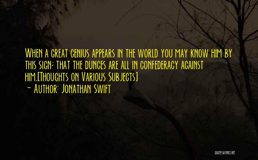 Jonathan Swift Quotes: When A Great Genius Appears In The World You May Know Him By This Sign; That The Dunces Are All