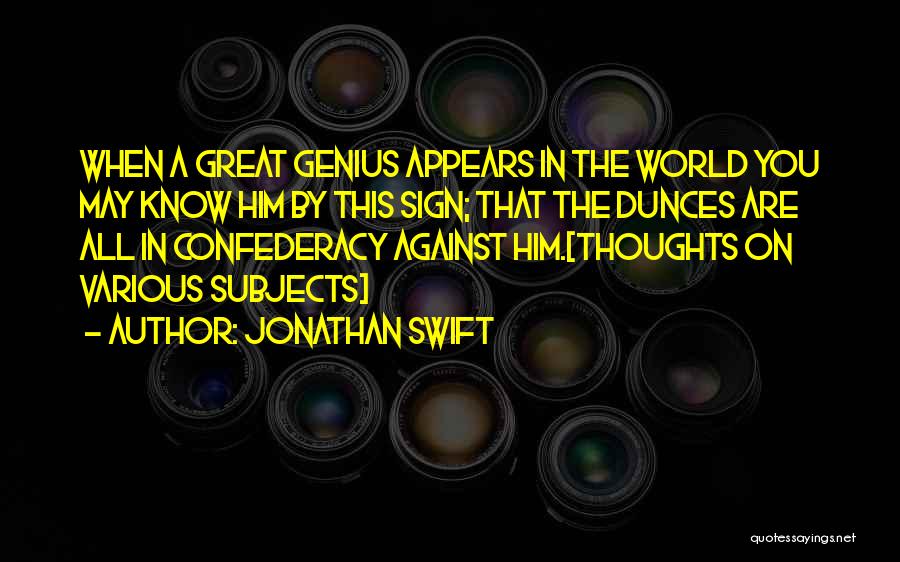 Jonathan Swift Quotes: When A Great Genius Appears In The World You May Know Him By This Sign; That The Dunces Are All