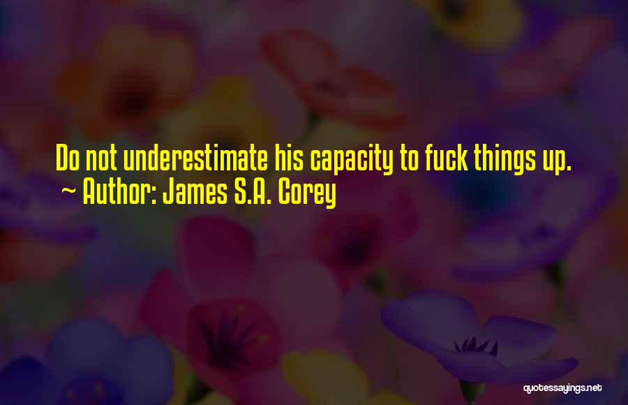 James S.A. Corey Quotes: Do Not Underestimate His Capacity To Fuck Things Up.