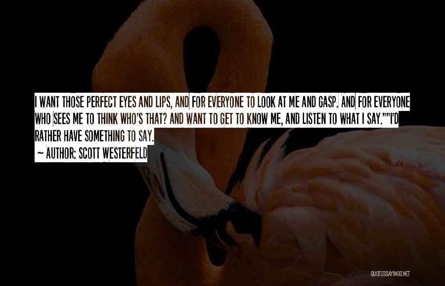 Scott Westerfeld Quotes: I Want Those Perfect Eyes And Lips, And For Everyone To Look At Me And Gasp. And For Everyone Who