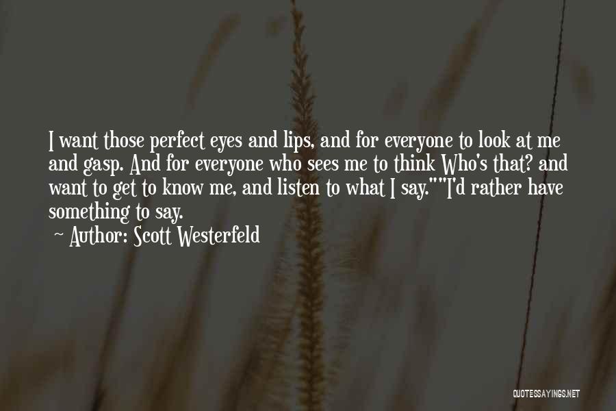 Scott Westerfeld Quotes: I Want Those Perfect Eyes And Lips, And For Everyone To Look At Me And Gasp. And For Everyone Who