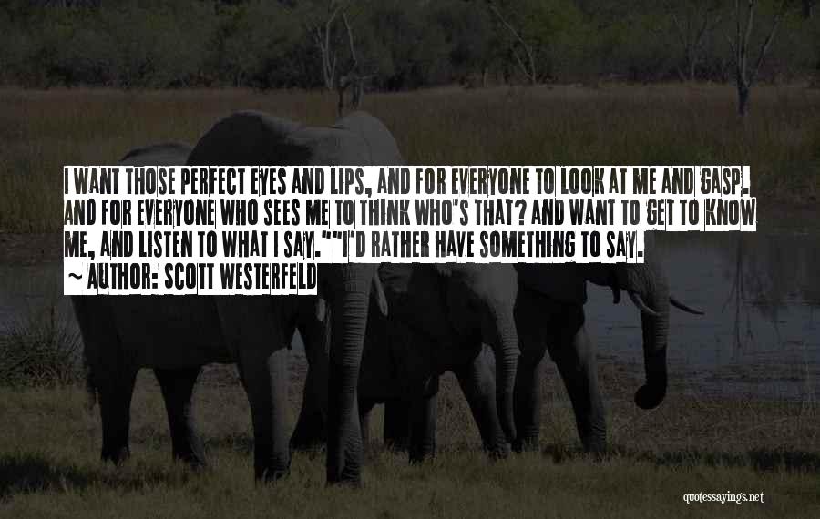 Scott Westerfeld Quotes: I Want Those Perfect Eyes And Lips, And For Everyone To Look At Me And Gasp. And For Everyone Who