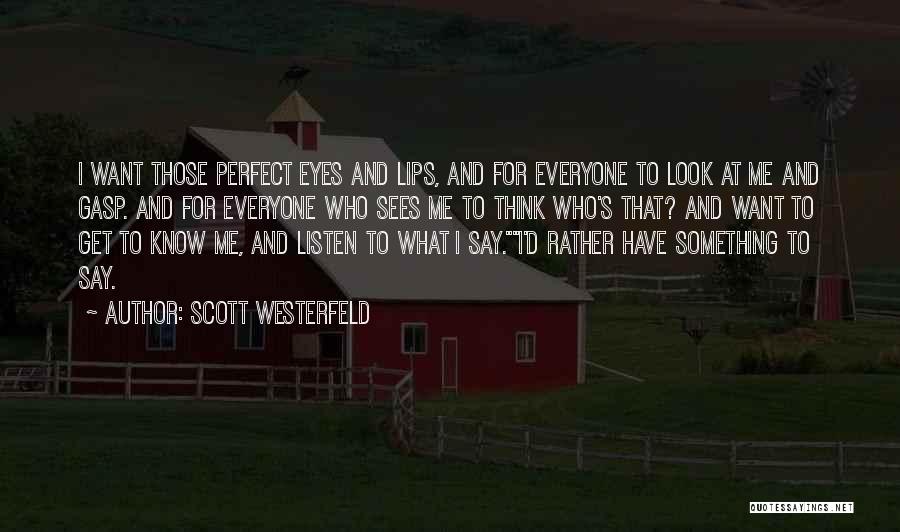 Scott Westerfeld Quotes: I Want Those Perfect Eyes And Lips, And For Everyone To Look At Me And Gasp. And For Everyone Who