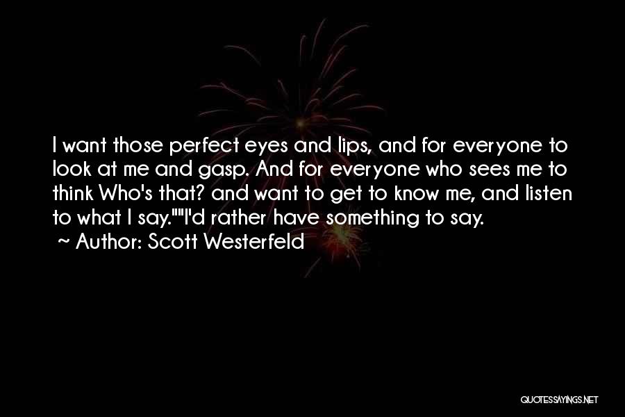 Scott Westerfeld Quotes: I Want Those Perfect Eyes And Lips, And For Everyone To Look At Me And Gasp. And For Everyone Who