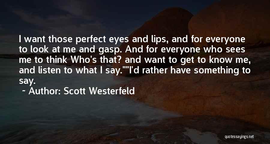 Scott Westerfeld Quotes: I Want Those Perfect Eyes And Lips, And For Everyone To Look At Me And Gasp. And For Everyone Who