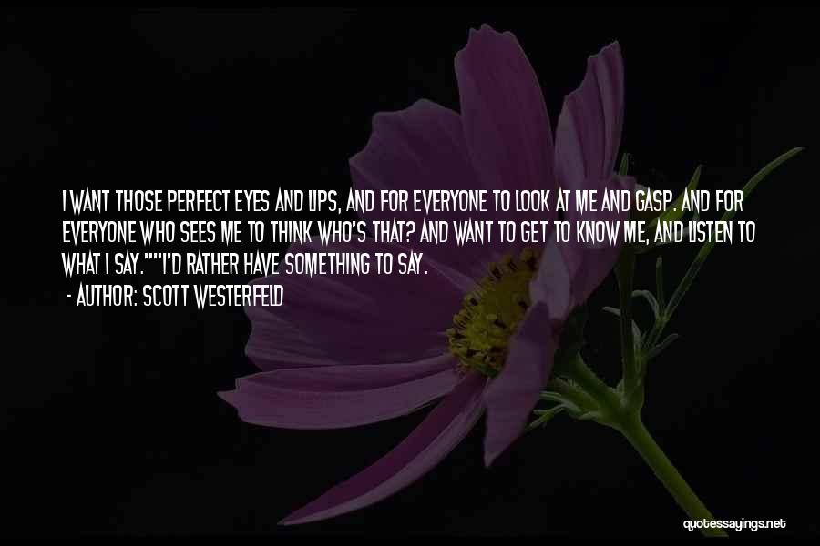 Scott Westerfeld Quotes: I Want Those Perfect Eyes And Lips, And For Everyone To Look At Me And Gasp. And For Everyone Who