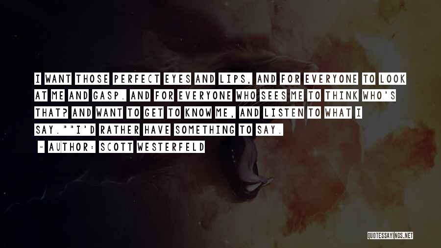 Scott Westerfeld Quotes: I Want Those Perfect Eyes And Lips, And For Everyone To Look At Me And Gasp. And For Everyone Who