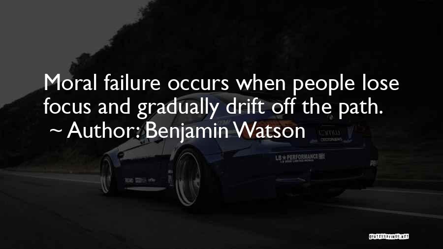 Benjamin Watson Quotes: Moral Failure Occurs When People Lose Focus And Gradually Drift Off The Path.