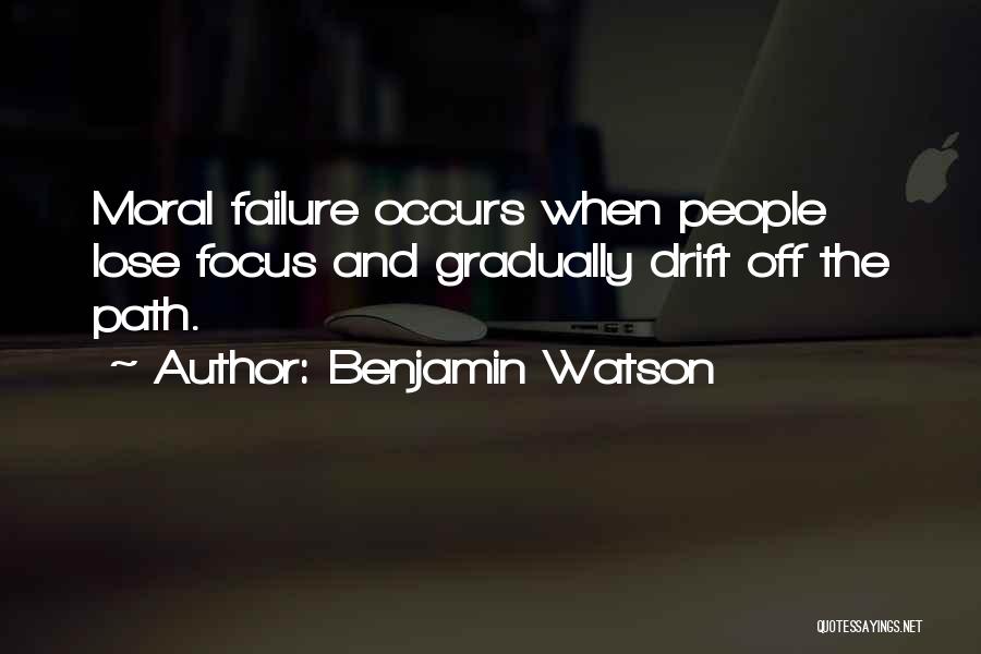 Benjamin Watson Quotes: Moral Failure Occurs When People Lose Focus And Gradually Drift Off The Path.