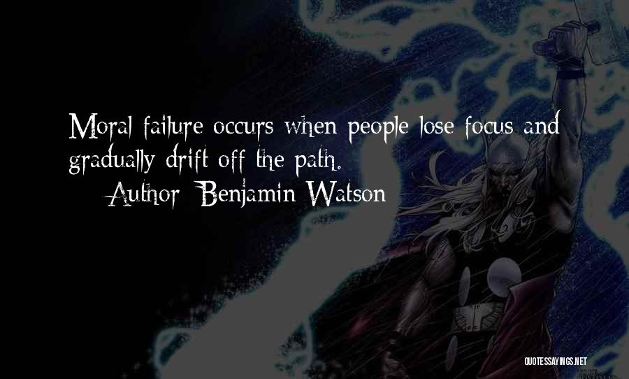 Benjamin Watson Quotes: Moral Failure Occurs When People Lose Focus And Gradually Drift Off The Path.