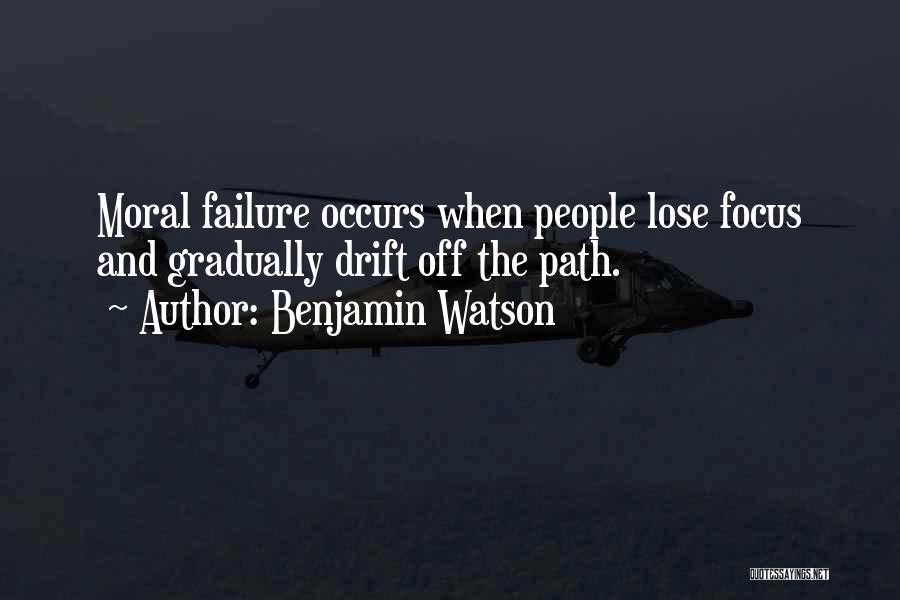 Benjamin Watson Quotes: Moral Failure Occurs When People Lose Focus And Gradually Drift Off The Path.