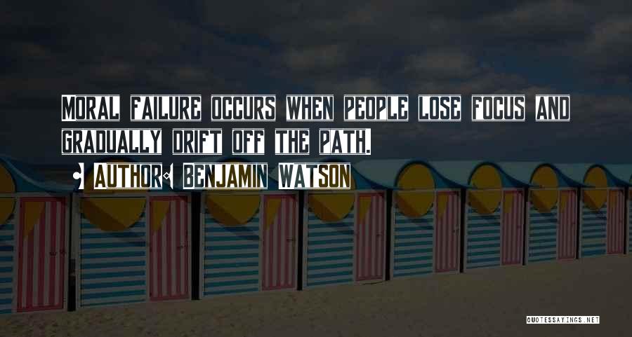 Benjamin Watson Quotes: Moral Failure Occurs When People Lose Focus And Gradually Drift Off The Path.