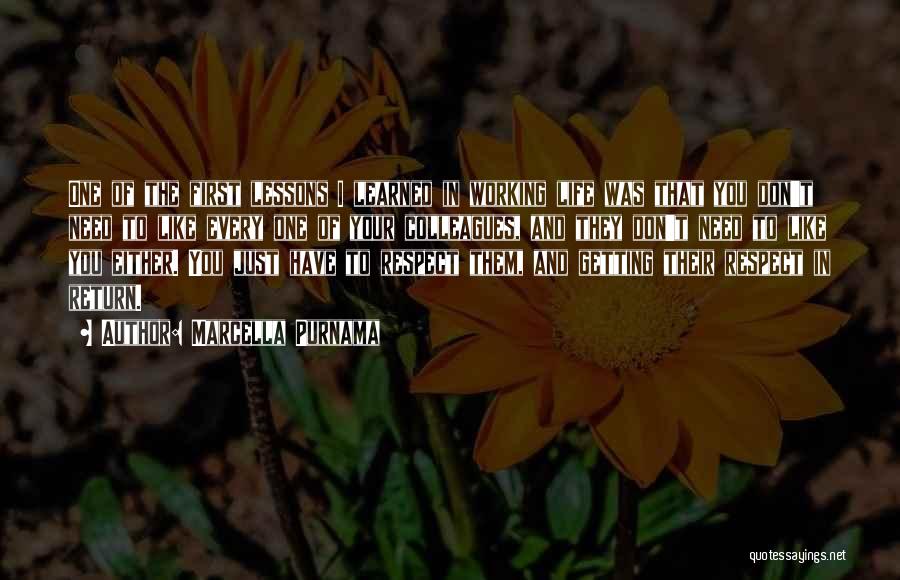 Marcella Purnama Quotes: One Of The First Lessons I Learned In Working Life Was That You Don't Need To Like Every One Of