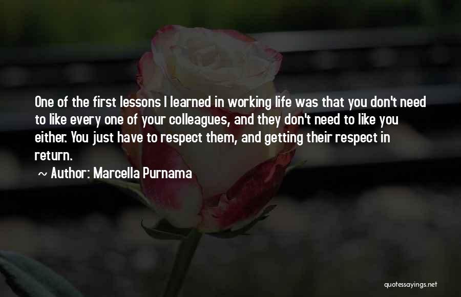 Marcella Purnama Quotes: One Of The First Lessons I Learned In Working Life Was That You Don't Need To Like Every One Of