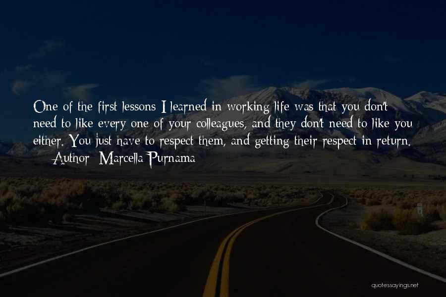 Marcella Purnama Quotes: One Of The First Lessons I Learned In Working Life Was That You Don't Need To Like Every One Of