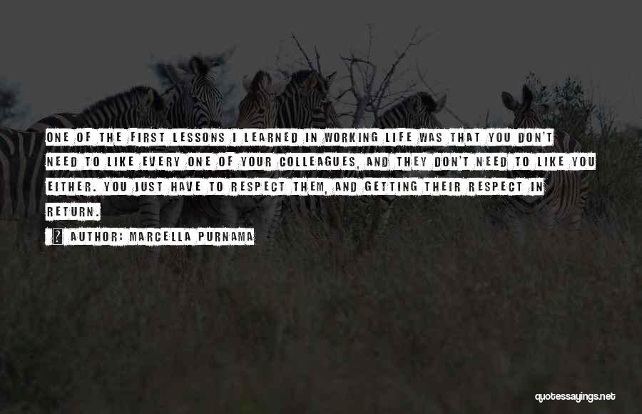 Marcella Purnama Quotes: One Of The First Lessons I Learned In Working Life Was That You Don't Need To Like Every One Of