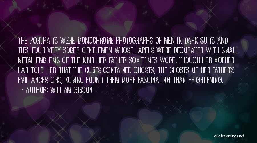 William Gibson Quotes: The Portraits Were Monochrome Photographs Of Men In Dark Suits And Ties, Four Very Sober Gentlemen Whose Lapels Were Decorated