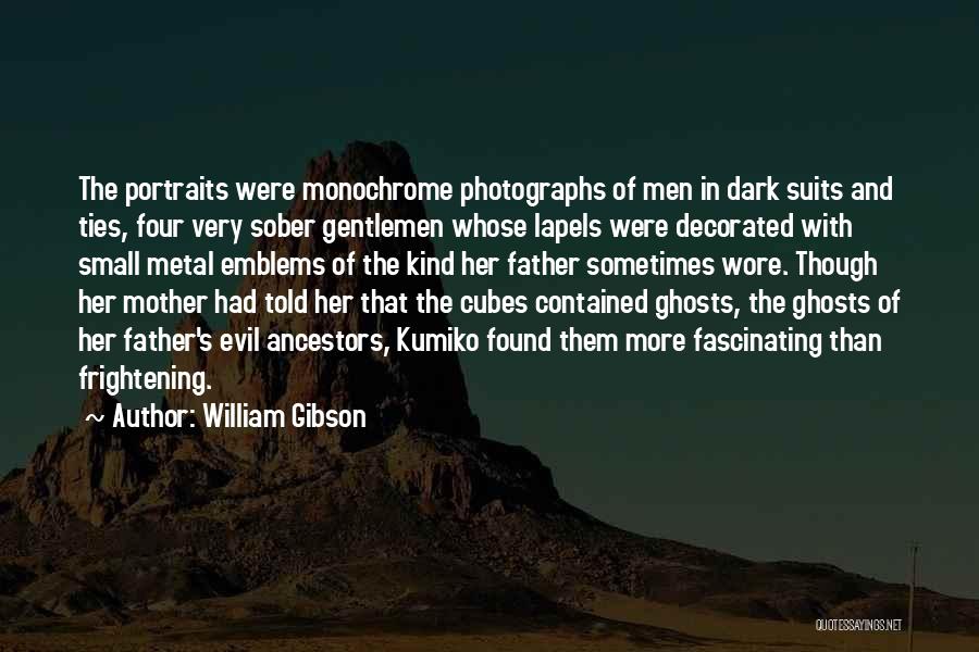 William Gibson Quotes: The Portraits Were Monochrome Photographs Of Men In Dark Suits And Ties, Four Very Sober Gentlemen Whose Lapels Were Decorated