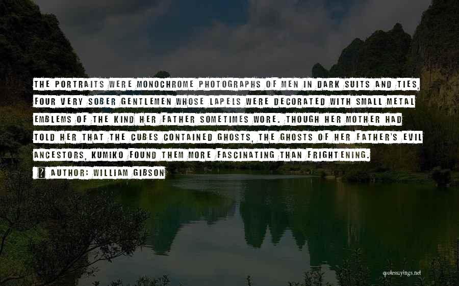 William Gibson Quotes: The Portraits Were Monochrome Photographs Of Men In Dark Suits And Ties, Four Very Sober Gentlemen Whose Lapels Were Decorated