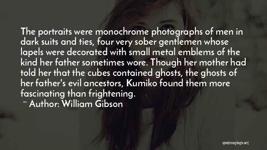 William Gibson Quotes: The Portraits Were Monochrome Photographs Of Men In Dark Suits And Ties, Four Very Sober Gentlemen Whose Lapels Were Decorated