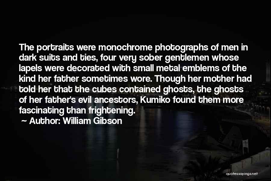 William Gibson Quotes: The Portraits Were Monochrome Photographs Of Men In Dark Suits And Ties, Four Very Sober Gentlemen Whose Lapels Were Decorated