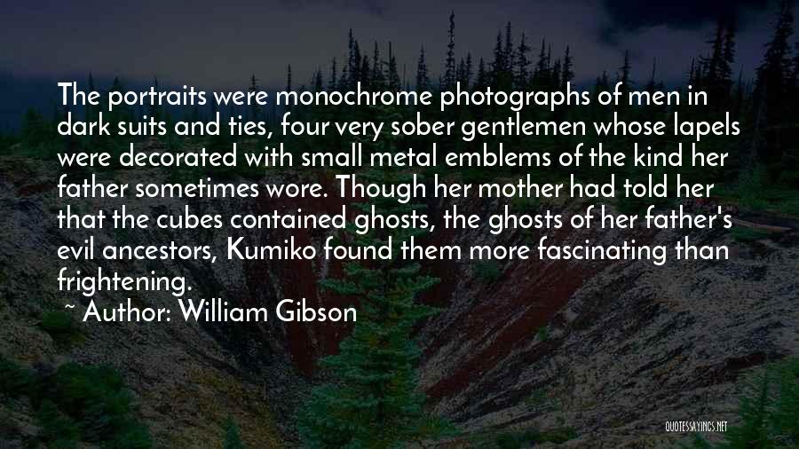 William Gibson Quotes: The Portraits Were Monochrome Photographs Of Men In Dark Suits And Ties, Four Very Sober Gentlemen Whose Lapels Were Decorated