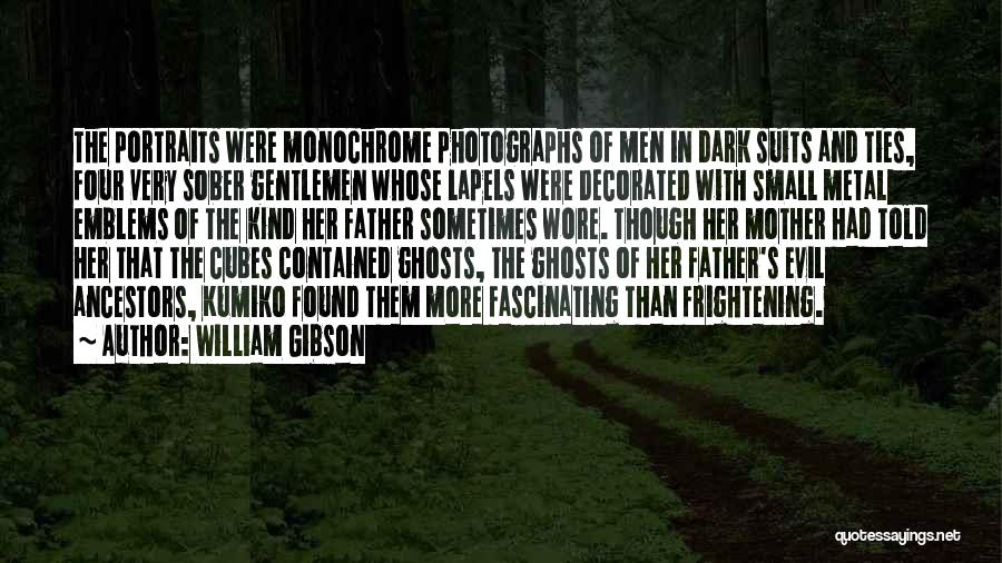 William Gibson Quotes: The Portraits Were Monochrome Photographs Of Men In Dark Suits And Ties, Four Very Sober Gentlemen Whose Lapels Were Decorated