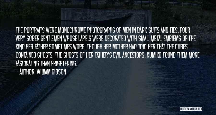 William Gibson Quotes: The Portraits Were Monochrome Photographs Of Men In Dark Suits And Ties, Four Very Sober Gentlemen Whose Lapels Were Decorated