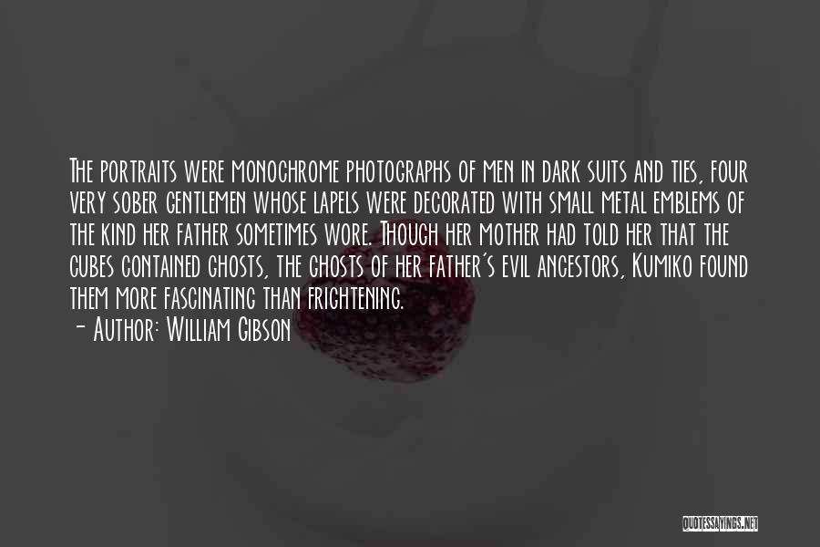 William Gibson Quotes: The Portraits Were Monochrome Photographs Of Men In Dark Suits And Ties, Four Very Sober Gentlemen Whose Lapels Were Decorated