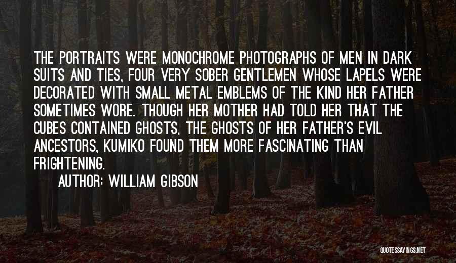 William Gibson Quotes: The Portraits Were Monochrome Photographs Of Men In Dark Suits And Ties, Four Very Sober Gentlemen Whose Lapels Were Decorated