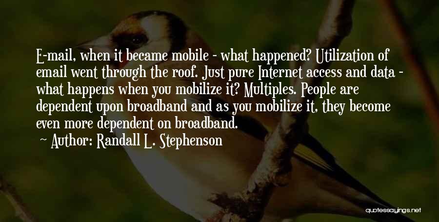 Randall L. Stephenson Quotes: E-mail, When It Became Mobile - What Happened? Utilization Of Email Went Through The Roof. Just Pure Internet Access And