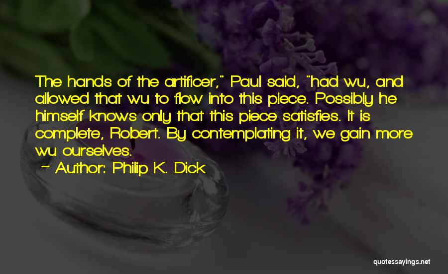 Philip K. Dick Quotes: The Hands Of The Artificer, Paul Said, Had Wu, And Allowed That Wu To Flow Into This Piece. Possibly He