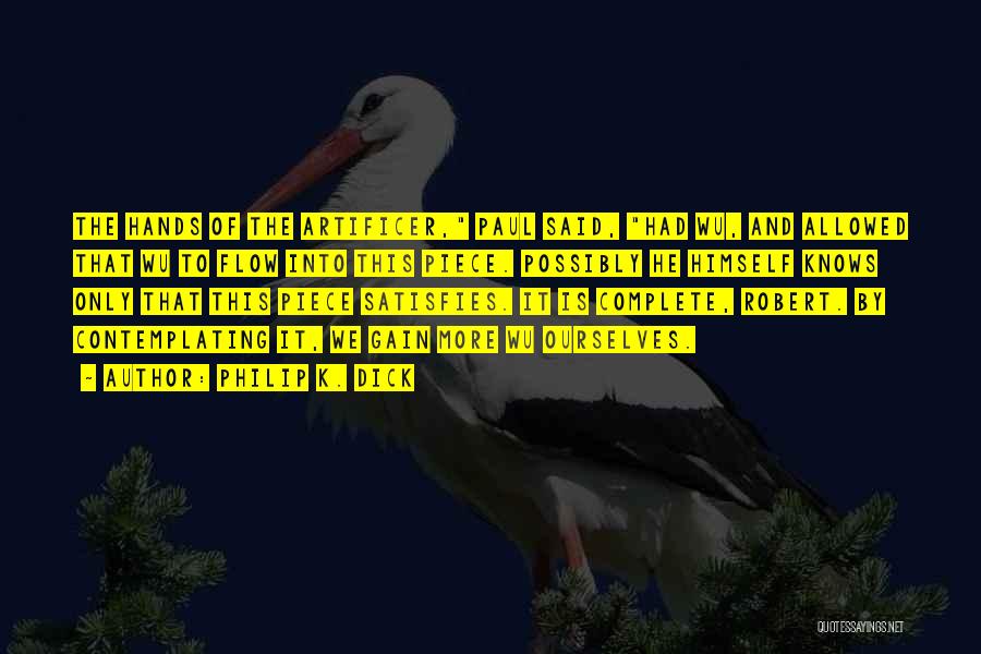 Philip K. Dick Quotes: The Hands Of The Artificer, Paul Said, Had Wu, And Allowed That Wu To Flow Into This Piece. Possibly He