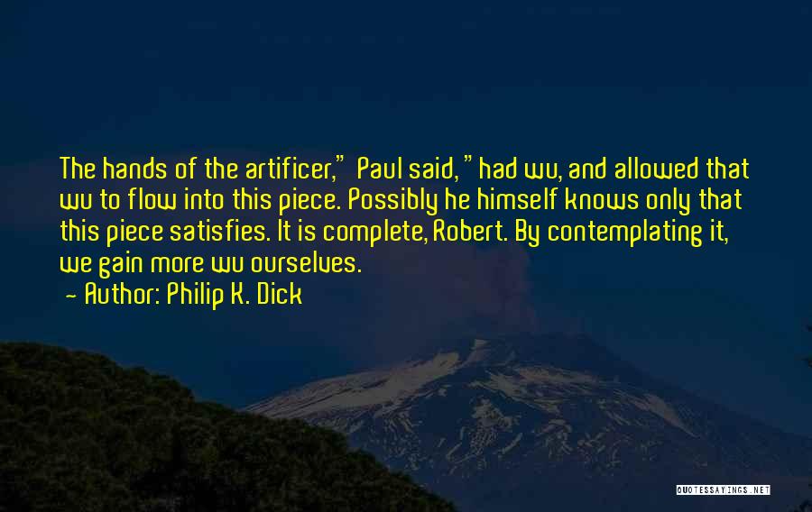 Philip K. Dick Quotes: The Hands Of The Artificer, Paul Said, Had Wu, And Allowed That Wu To Flow Into This Piece. Possibly He