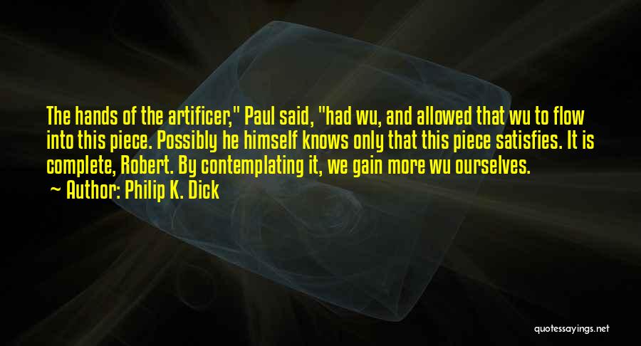 Philip K. Dick Quotes: The Hands Of The Artificer, Paul Said, Had Wu, And Allowed That Wu To Flow Into This Piece. Possibly He