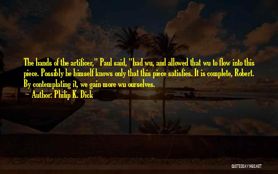 Philip K. Dick Quotes: The Hands Of The Artificer, Paul Said, Had Wu, And Allowed That Wu To Flow Into This Piece. Possibly He