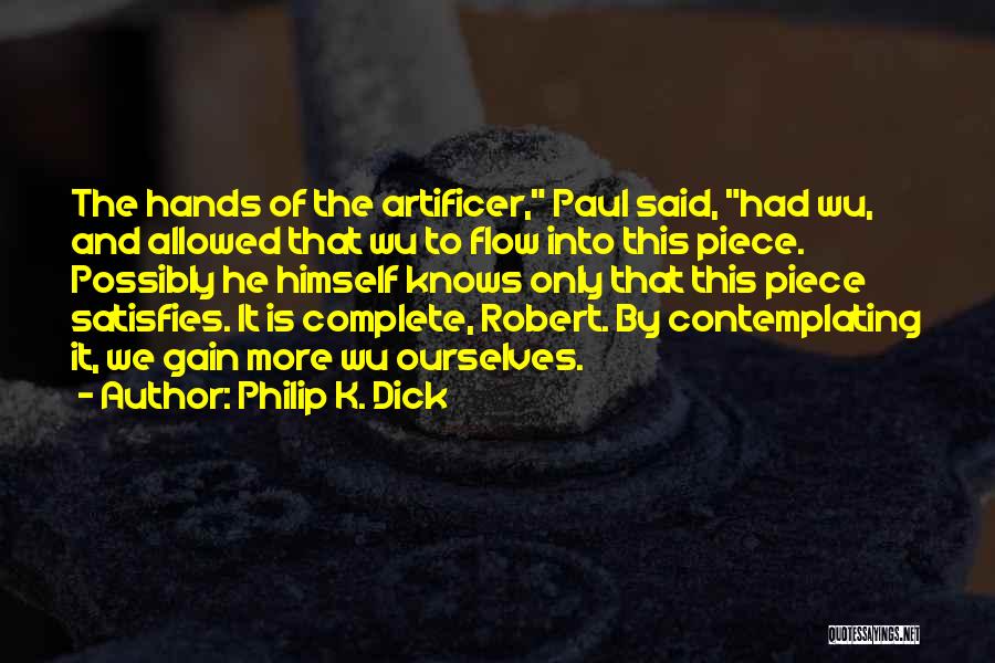 Philip K. Dick Quotes: The Hands Of The Artificer, Paul Said, Had Wu, And Allowed That Wu To Flow Into This Piece. Possibly He