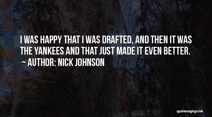 Nick Johnson Quotes: I Was Happy That I Was Drafted, And Then It Was The Yankees And That Just Made It Even Better.