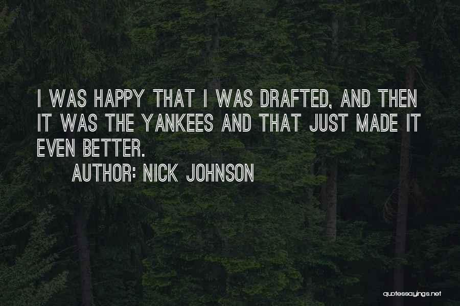 Nick Johnson Quotes: I Was Happy That I Was Drafted, And Then It Was The Yankees And That Just Made It Even Better.